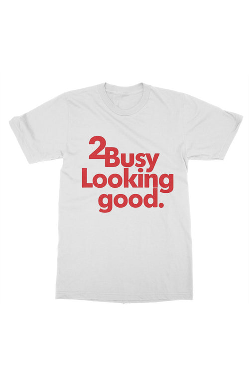 2 Busy Looking Good T-Shirt